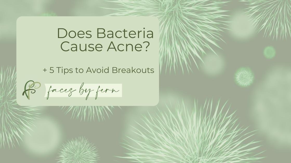 Does Bacteria Cause Acne? + 5 Tips to Avoid Breakouts